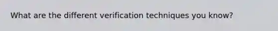 What are the different verification techniques you know?