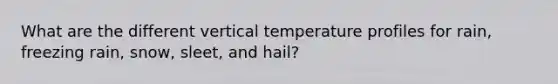 What are the different vertical temperature profiles for rain, freezing rain, snow, sleet, and hail?