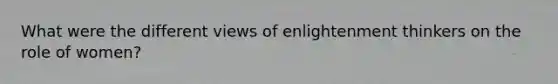 What were the different views of enlightenment thinkers on the role of women?