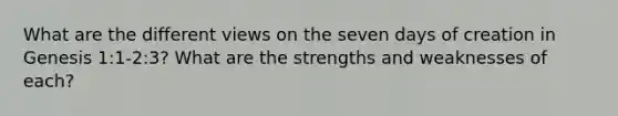 What are the different views on the seven days of creation in Genesis 1:1-2:3? What are the strengths and weaknesses of each?