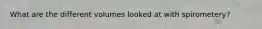 What are the different volumes looked at with spirometery?