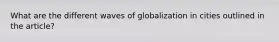 What are the different waves of globalization in cities outlined in the article?