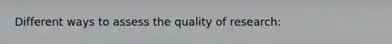 Different ways to assess the quality of research: