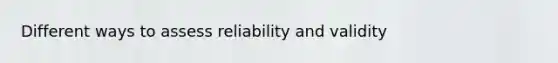 Different ways to assess reliability and validity