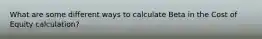 What are some different ways to calculate Beta in the Cost of Equity calculation?