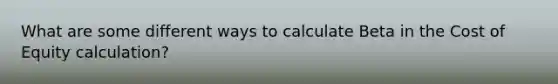 What are some different ways to calculate Beta in the Cost of Equity calculation?