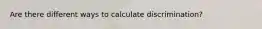 Are there different ways to calculate discrimination?