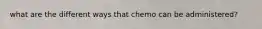 what are the different ways that chemo can be administered?