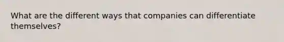 What are the different ways that companies can differentiate themselves?