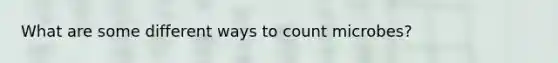 What are some different ways to count microbes?