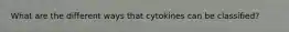 What are the different ways that cytokines can be classified?