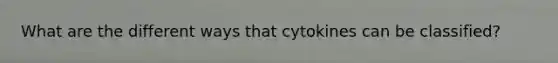 What are the different ways that cytokines can be classified?