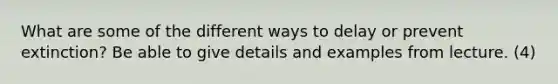What are some of the different ways to delay or prevent extinction? Be able to give details and examples from lecture. (4)