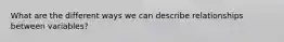 What are the different ways we can describe relationships between variables?