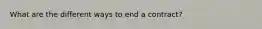 What are the different ways to end a contract?
