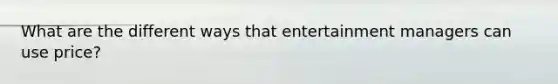 What are the different ways that entertainment managers can use price?