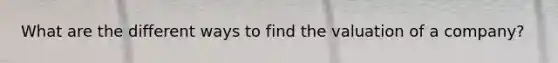 What are the different ways to find the valuation of a company?