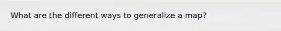 What are the different ways to generalize a map?