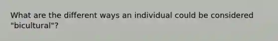 What are the different ways an individual could be considered "bicultural"?