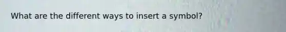 What are the different ways to insert a symbol?