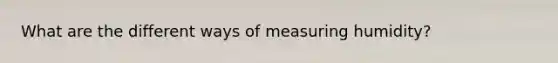 What are the different ways of measuring humidity?