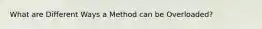 What are Different Ways a Method can be Overloaded?