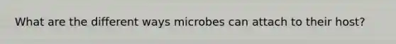 What are the different ways microbes can attach to their host?