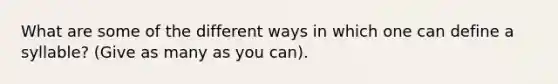 What are some of the different ways in which one can define a syllable? (Give as many as you can).