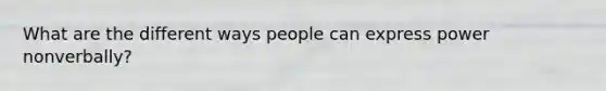 What are the different ways people can express power nonverbally?