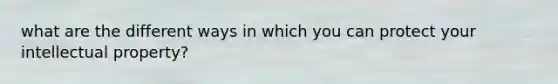 what are the different ways in which you can protect your intellectual property?
