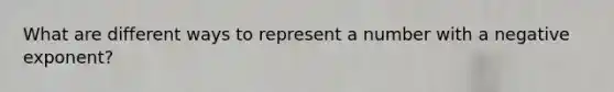 What are different ways to represent a number with a negative exponent?