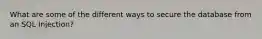 What are some of the different ways to secure the database from an SQL Injection?