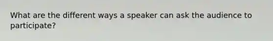 What are the different ways a speaker can ask the audience to participate?