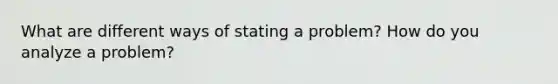 What are different ways of stating a problem? How do you analyze a problem?