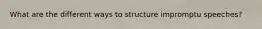 What are the different ways to structure impromptu speeches?
