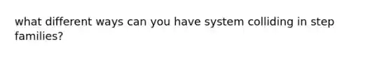 what different ways can you have system colliding in step families?