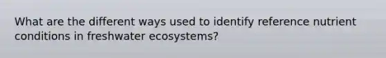 What are the different ways used to identify reference nutrient conditions in freshwater ecosystems?