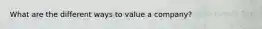 What are the different ways to value a company?