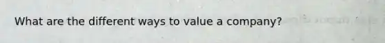 What are the different ways to value a company?