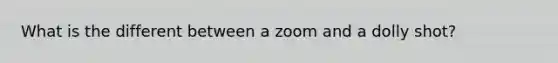 What is the different between a zoom and a dolly shot?