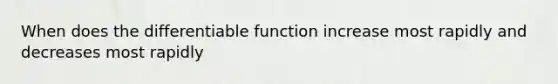 When does the differentiable function increase most rapidly and decreases most rapidly