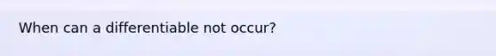 When can a differentiable not occur?