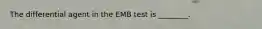 The differential agent in the EMB test is ________.