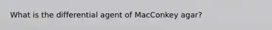 What is the differential agent of MacConkey agar?