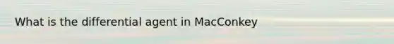 What is the differential agent in MacConkey