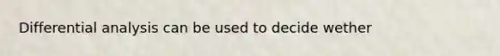 Differential analysis can be used to decide wether
