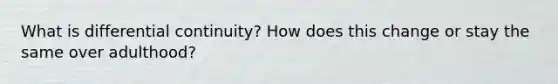 What is differential continuity? How does this change or stay the same over adulthood?