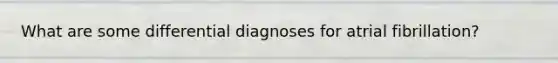 What are some differential diagnoses for atrial fibrillation?