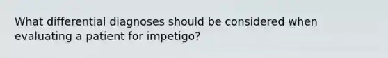 What differential diagnoses should be considered when evaluating a patient for impetigo?