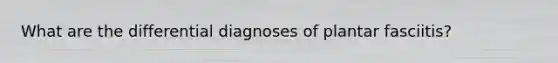 What are the differential diagnoses of plantar fasciitis?